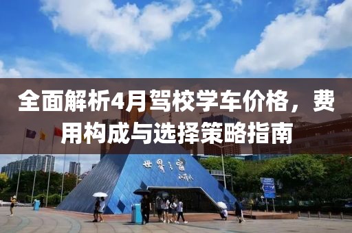 全面解析4月驾校学车价格，费用构成与选择策略指南