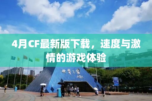 4月CF最新版下载，速度与激情的游戏体验