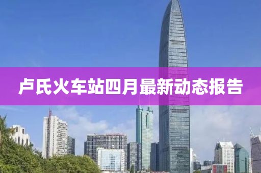 卢氏火车站四月最新动态报告