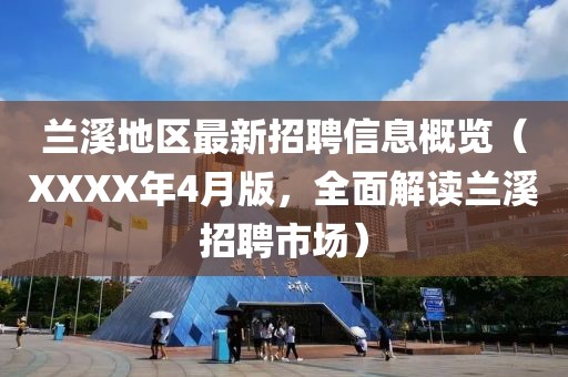 兰溪地区最新招聘信息概览（XXXX年4月版，全面解读兰溪招聘市场）