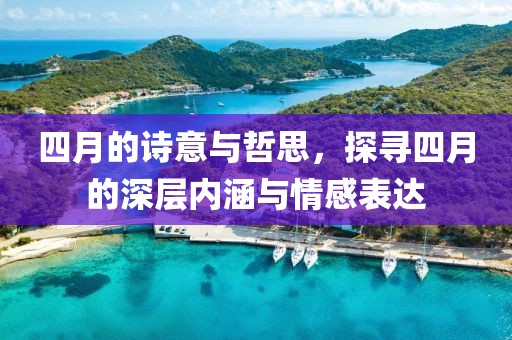 四月的诗意与哲思，探寻四月的深层内涵与情感表达