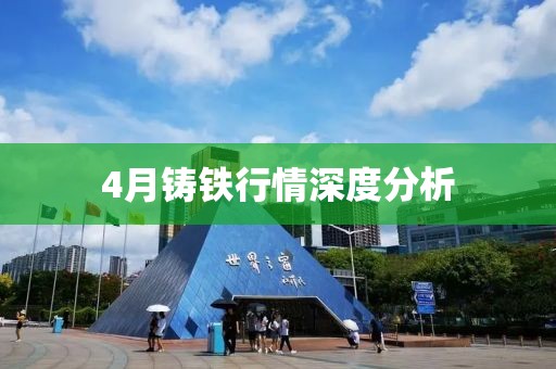 4月铸铁行情深度分析