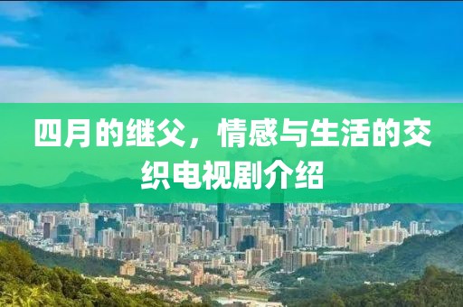 四月的继父，情感与生活的交织电视剧介绍