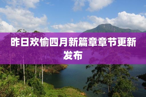 昨日欢愉四月新篇章章节更新发布