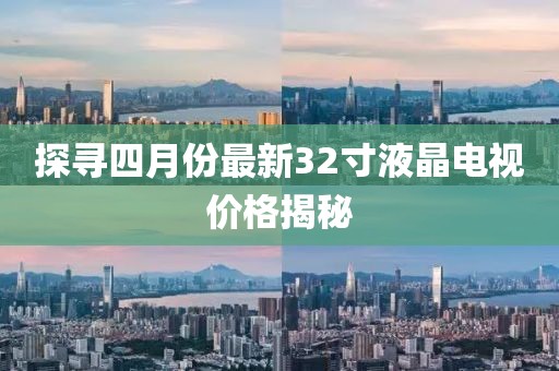 探寻四月份最新32寸液晶电视价格揭秘