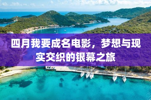 四月我要成名电影，梦想与现实交织的银幕之旅