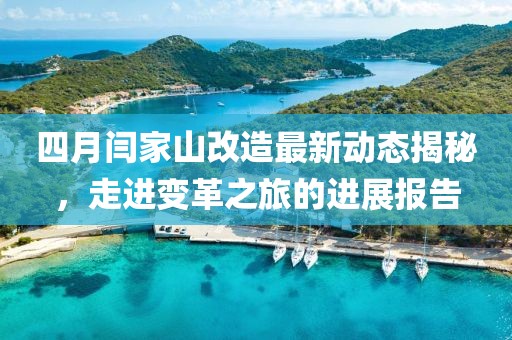四月闫家山改造最新动态揭秘，走进变革之旅的进展报告