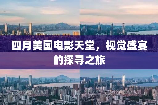 四月美国电影天堂，视觉盛宴的探寻之旅