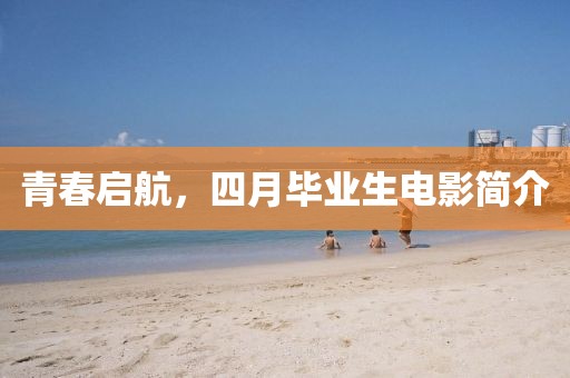 青春启航，四月毕业生电影简介