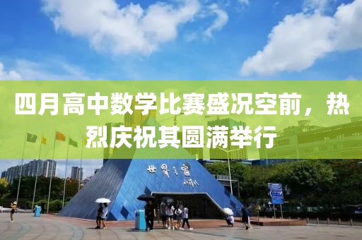 四月高中数学比赛盛况空前，热烈庆祝其圆满举行