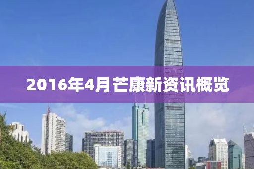 2016年4月芒康新资讯概览