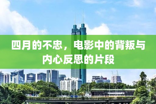 四月的不忠，电影中的背叛与内心反思的片段