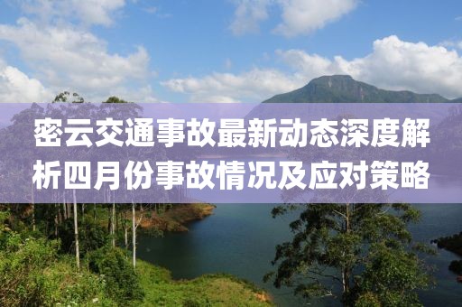 密云交通事故最新动态深度解析四月份事故情况及应对策略