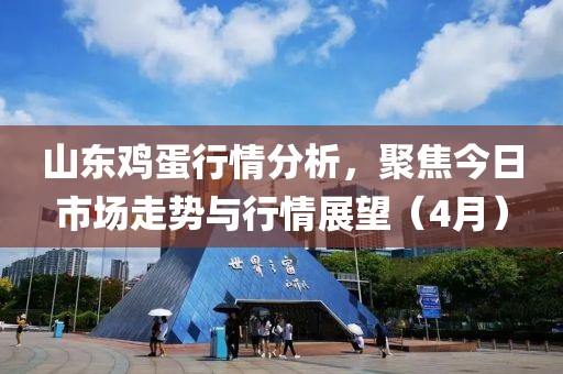 山东鸡蛋行情分析，聚焦今日市场走势与行情展望（4月）