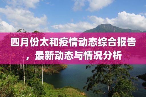四月份太和疫情动态综合报告，最新动态与情况分析