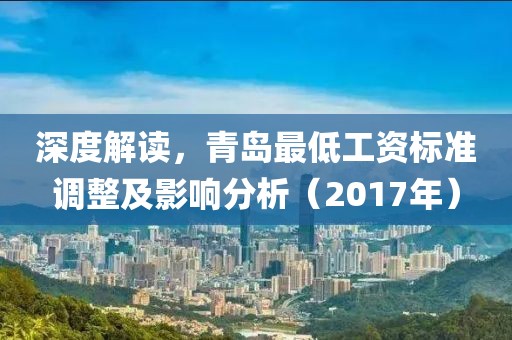 深度解读，青岛最低工资标准调整及影响分析（2017年）