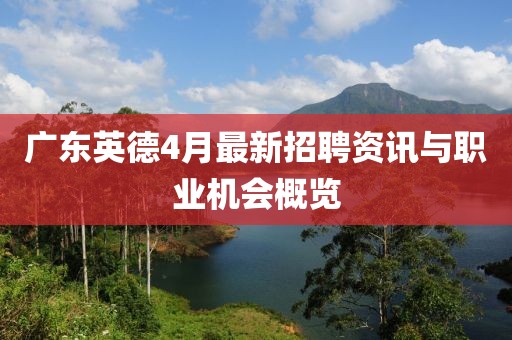 广东英德4月最新招聘资讯与职业机会概览