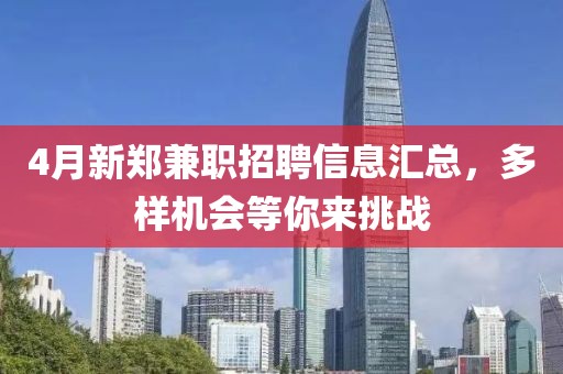 4月新郑兼职招聘信息汇总，多样机会等你来挑战