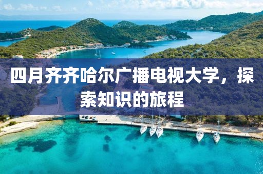 四月齐齐哈尔广播电视大学，探索知识的旅程