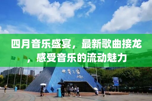 四月音乐盛宴，最新歌曲接龙，感受音乐的流动魅力