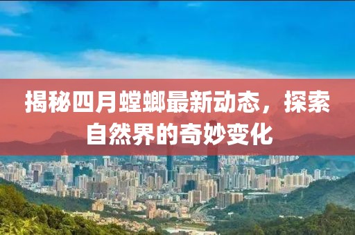 揭秘四月螳螂最新动态，探索自然界的奇妙变化