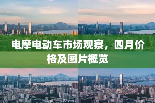 电摩电动车市场观察，四月价格及图片概览