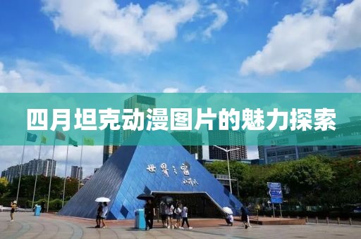 四月坦克动漫图片的魅力探索