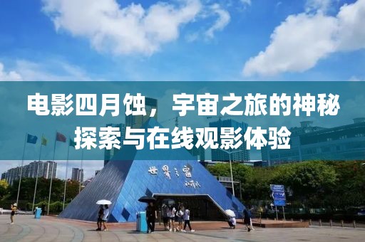 电影四月蚀，宇宙之旅的神秘探索与在线观影体验