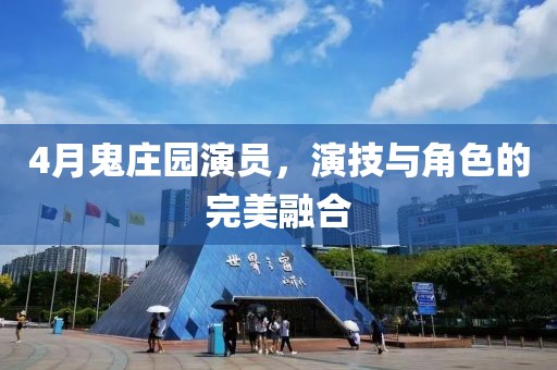 4月鬼庄园演员，演技与角色的完美融合