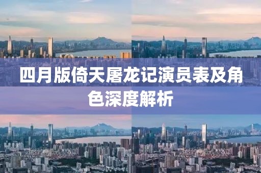 四月版倚天屠龙记演员表及角色深度解析