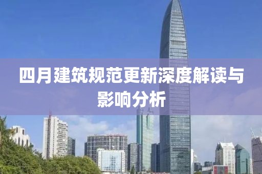 四月建筑规范更新深度解读与影响分析