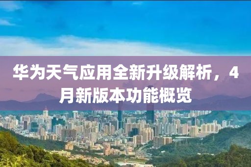 华为天气应用全新升级解析，4月新版本功能概览