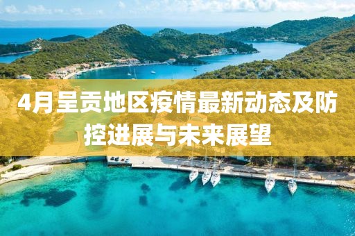 4月呈贡地区疫情最新动态及防控进展与未来展望
