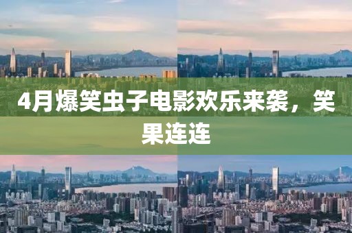 4月爆笑虫子电影欢乐来袭，笑果连连