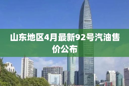 山东地区4月最新92号汽油售价公布