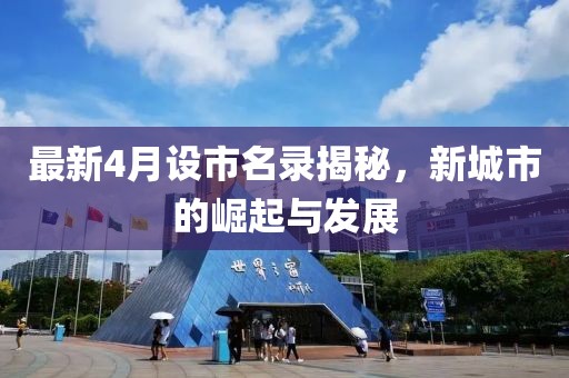 最新4月设市名录揭秘，新城市的崛起与发展
