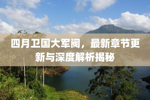 四月卫国大军阀，最新章节更新与深度解析揭秘