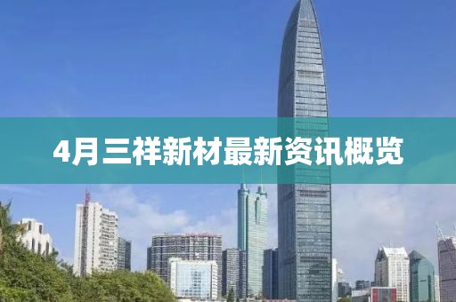 4月三祥新材最新资讯概览