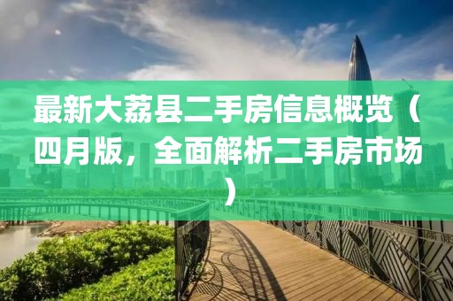 最新大荔县二手房信息概览（四月版，全面解析二手房市场）