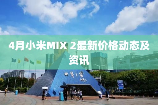 4月小米MIX 2最新价格动态及资讯