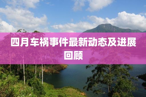 四月车祸事件最新动态及进展回顾
