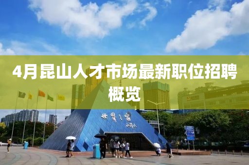 4月昆山人才市场最新职位招聘概览
