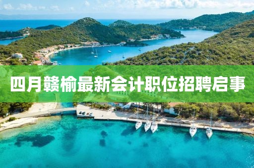 四月赣榆最新会计职位招聘启事