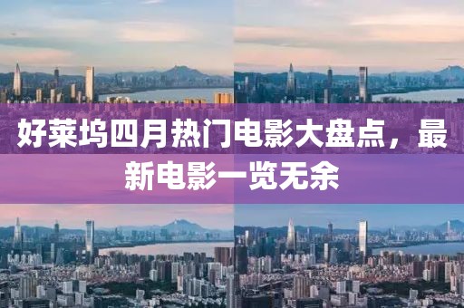 好莱坞四月热门电影大盘点，最新电影一览无余