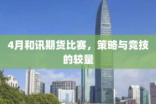 4月和讯期货比赛，策略与竞技的较量
