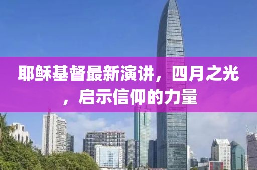 耶稣基督最新演讲，四月之光，启示信仰的力量