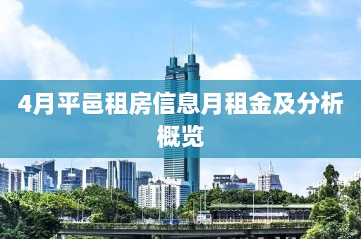 4月平邑租房信息月租金及分析概览