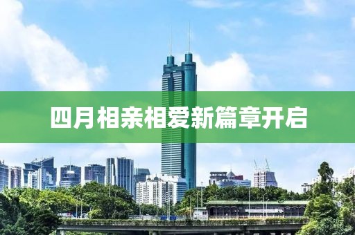 四月相亲相爱新篇章开启