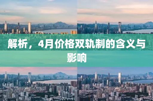 解析，4月价格双轨制的含义与影响