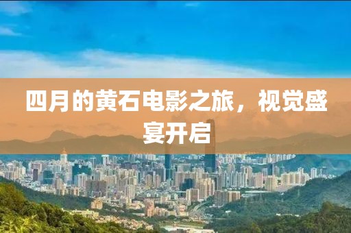 四月的黄石电影之旅，视觉盛宴开启
